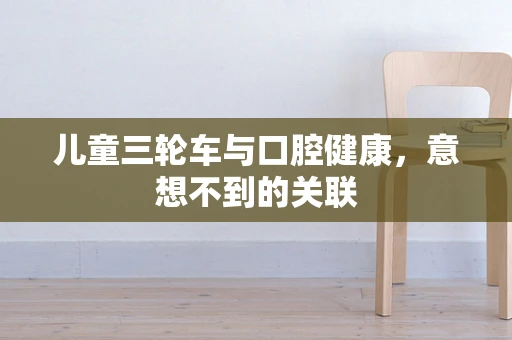 儿童三轮车与口腔健康，意想不到的关联