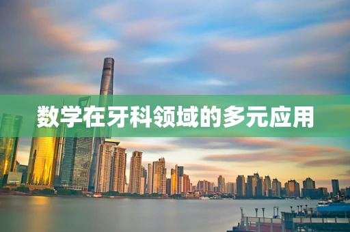 数学在牙科领域的多元应用