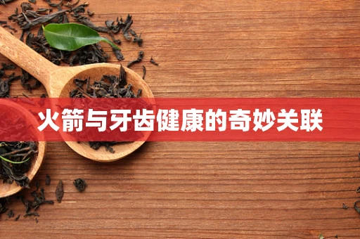 火箭与牙齿健康的奇妙关联