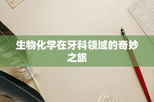 生物化学在牙科领域的奇妙之旅
