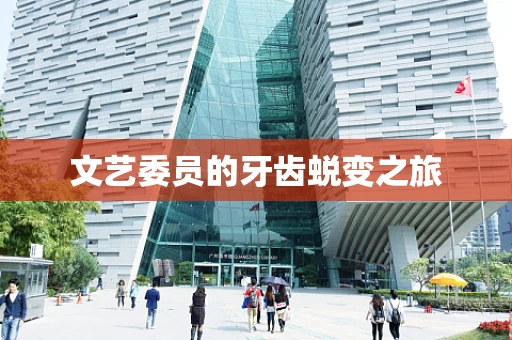 文艺委员的牙齿蜕变之旅