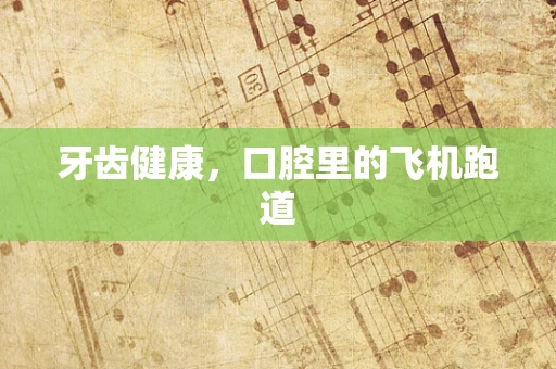牙齿健康，口腔里的飞机跑道