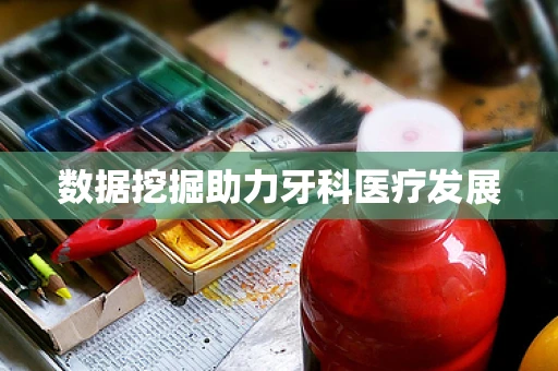 数据挖掘助力牙科医疗发展
