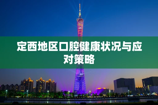 定西地区口腔健康状况与应对策略