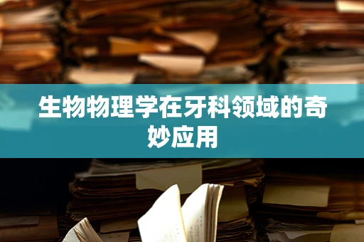 生物物理学在牙科领域的奇妙应用