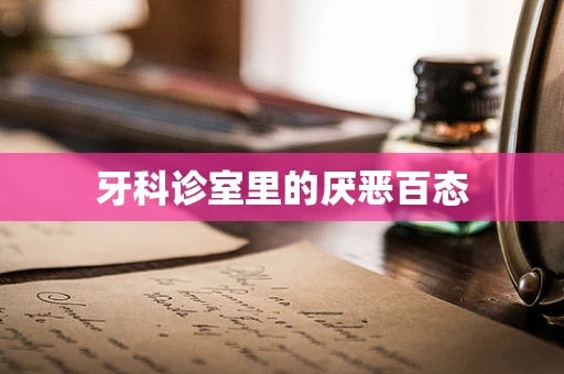 牙科诊室里的厌恶百态