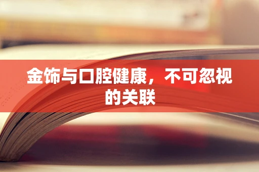 金饰与口腔健康，不可忽视的关联