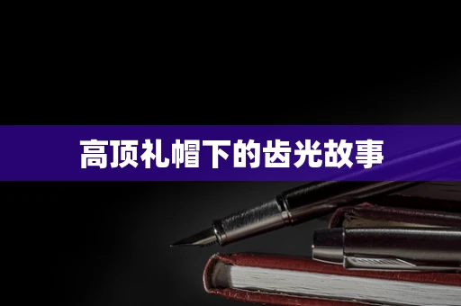高顶礼帽下的齿光故事