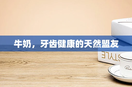 牛奶，牙齿健康的天然盟友
