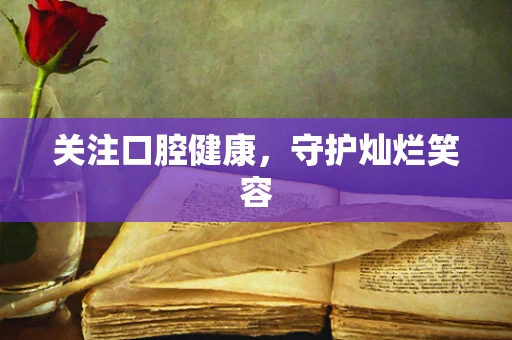 关注口腔健康，守护灿烂笑容