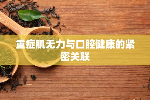 重症肌无力与口腔健康的紧密关联