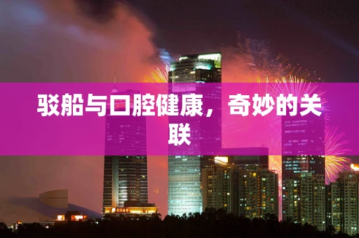 驳船与口腔健康，奇妙的关联