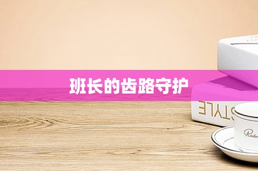 班长的齿路守护