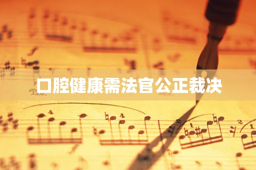 口腔健康需法官公正裁决